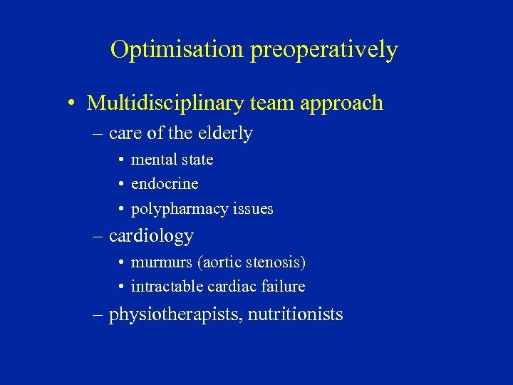 Optimisation preoperatively • Multidisciplinary team approach – care of the elderly • mental state