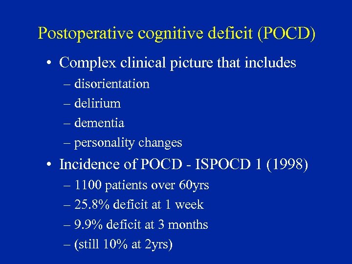 Postoperative cognitive deficit (POCD) • Complex clinical picture that includes – disorientation – delirium