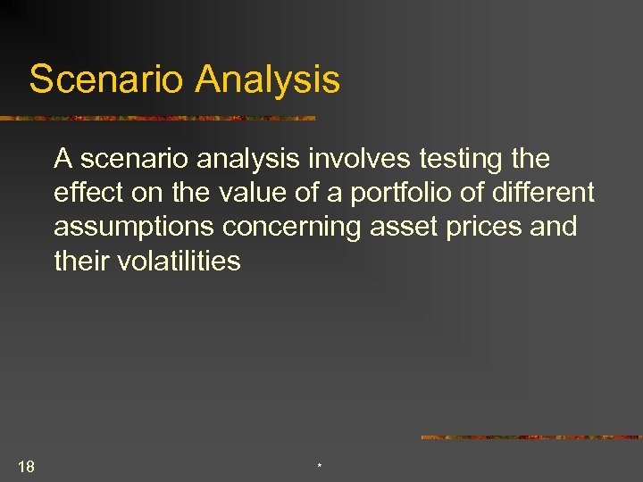 Scenario Analysis A scenario analysis involves testing the effect on the value of a