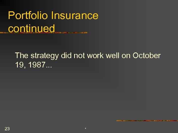 Portfolio Insurance continued The strategy did not work well on October 19, 1987. .