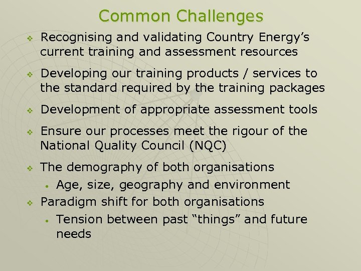 Common Challenges v v v Recognising and validating Country Energy’s current training and assessment