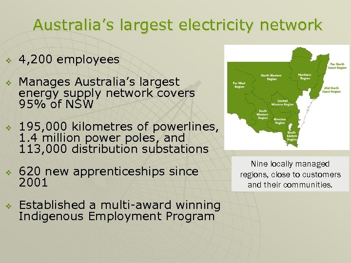 Australia’s largest electricity network v v v 4, 200 employees Manages Australia’s largest energy