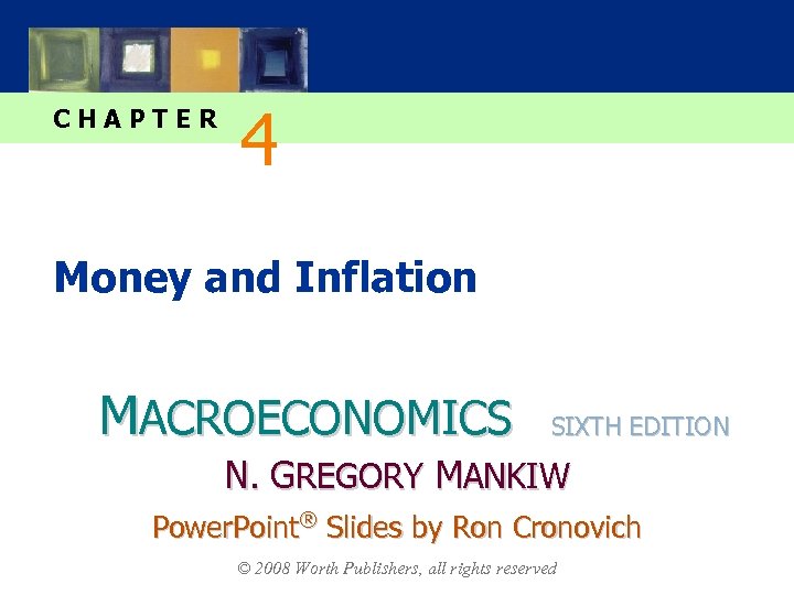 CHAPTER 4 Money and Inflation MACROECONOMICS SIXTH EDITION N. GREGORY MANKIW Power. Point® Slides