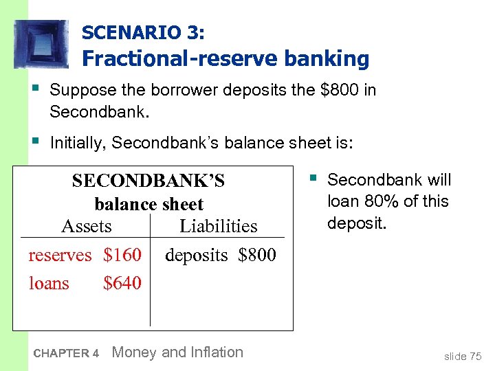 SCENARIO 3: Fractional-reserve banking § Suppose the borrower deposits the $800 in Secondbank. §