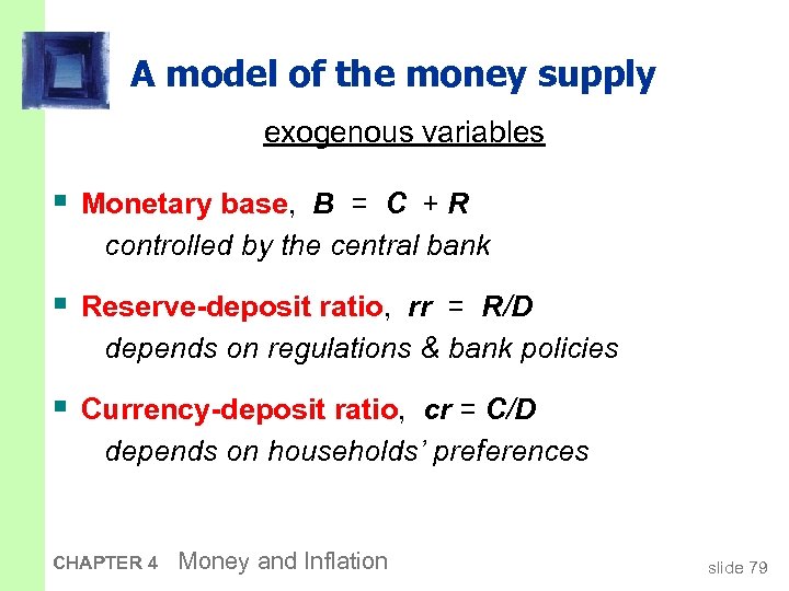 A model of the money supply exogenous variables § Monetary base, B = C