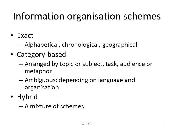 Information organisation schemes • Exact – Alphabetical, chronological, geographical • Category-based – Arranged by