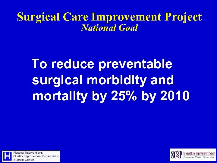 Surgical Care Improvement Project National Goal To reduce preventable surgical morbidity and mortality by