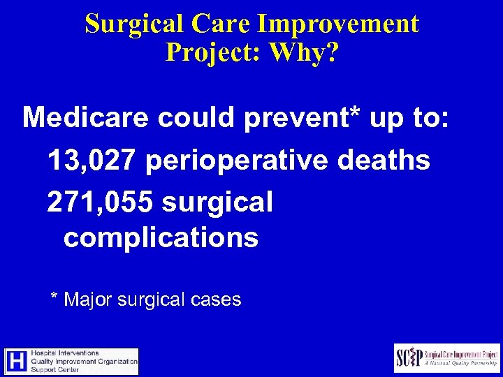 Surgical Care Improvement Project: Why? Medicare could prevent* up to: 13, 027 perioperative deaths