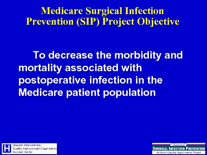 Medicare Surgical Infection Prevention (SIP) Project Objective To decrease the morbidity and mortality associated