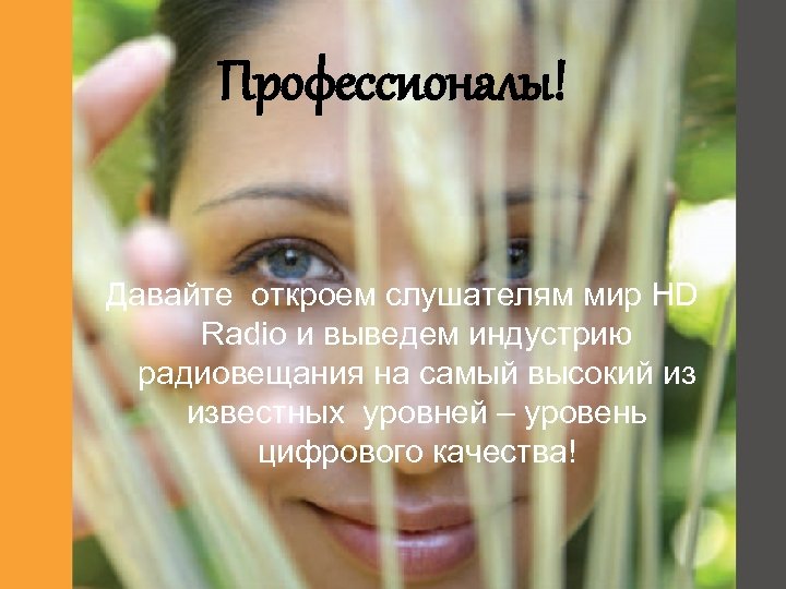 Профессионалы! Давайте откроем слушателям мир HD Radio и выведем индустрию радиовещания на самый высокий