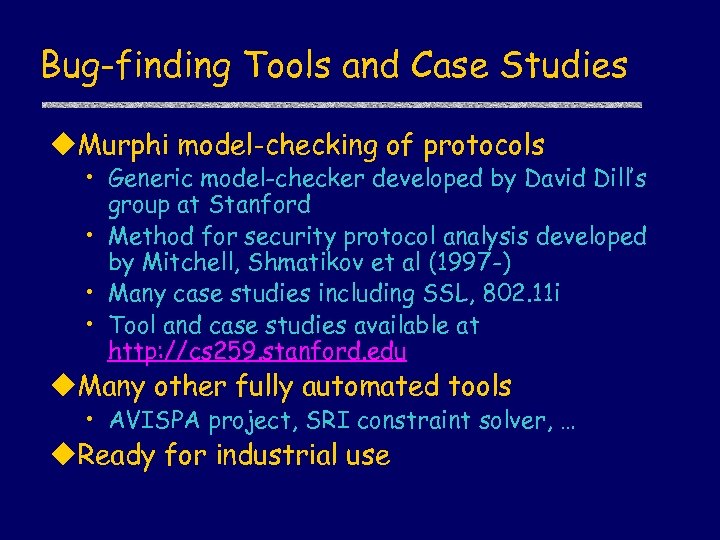 Bug-finding Tools and Case Studies u. Murphi model-checking of protocols • Generic model-checker developed