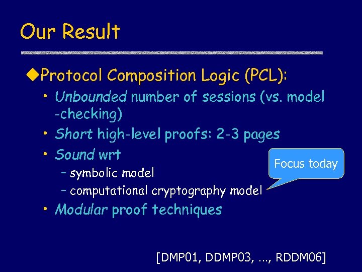 Our Result u. Protocol Composition Logic (PCL): • Unbounded number of sessions (vs. model