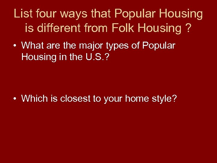 List four ways that Popular Housing is different from Folk Housing ? • What