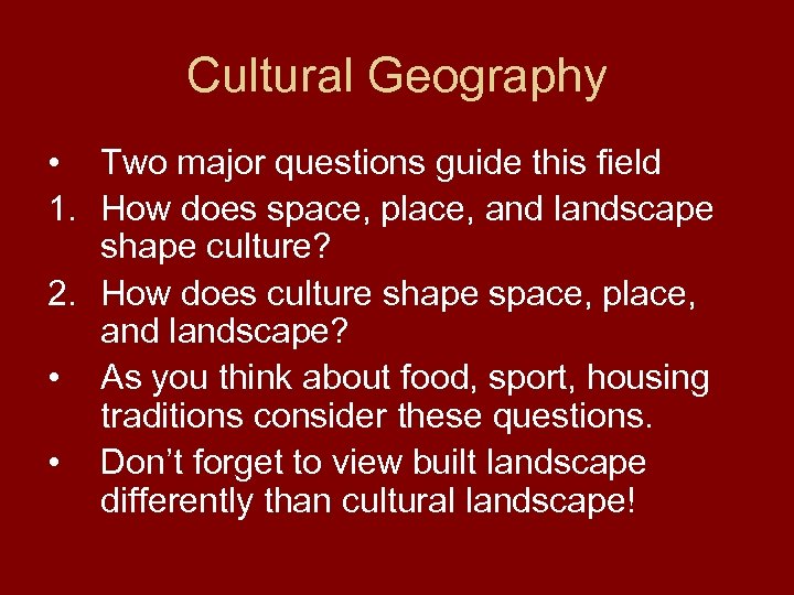 Cultural Geography • Two major questions guide this field 1. How does space, place,