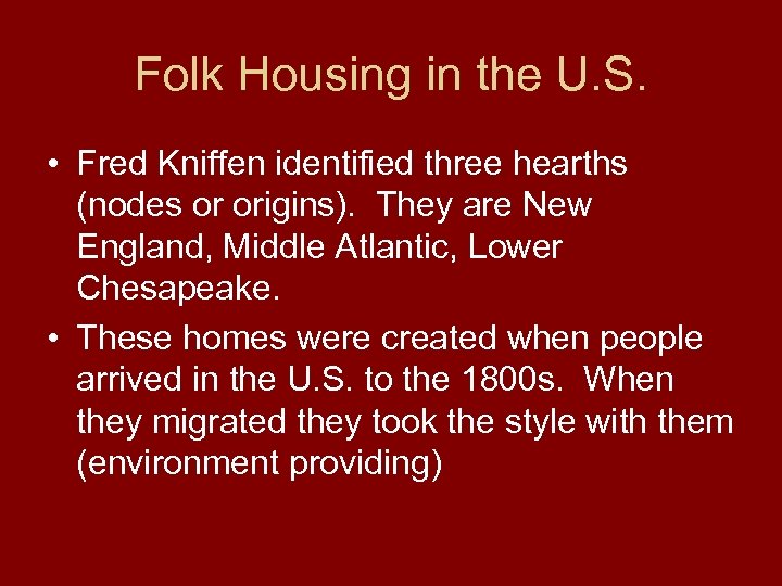 Folk Housing in the U. S. • Fred Kniffen identified three hearths (nodes or