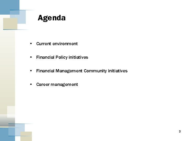Agenda • Current environment • Financial Policy initiatives • Financial Management Community initiatives •