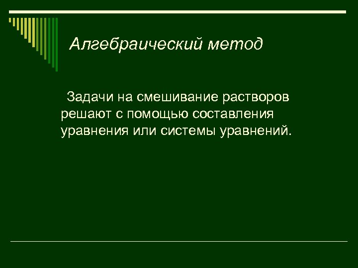 Алгебраический метод Задачи на смешивание растворов решают с помощью составления уравнения или системы уравнений.