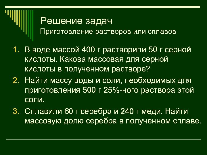 Решение задач Приготовление растворов или сплавов 1. В воде массой 400 г растворили 50