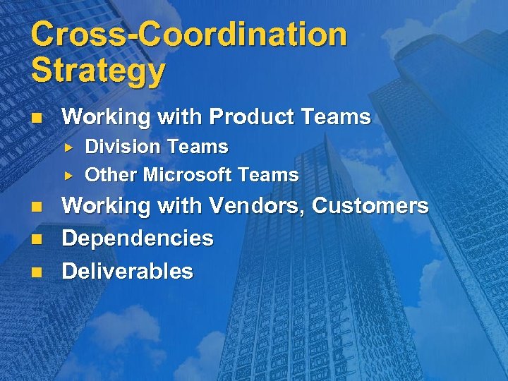 Cross-Coordination Strategy n Working with Product Teams n n n Division Teams Other Microsoft