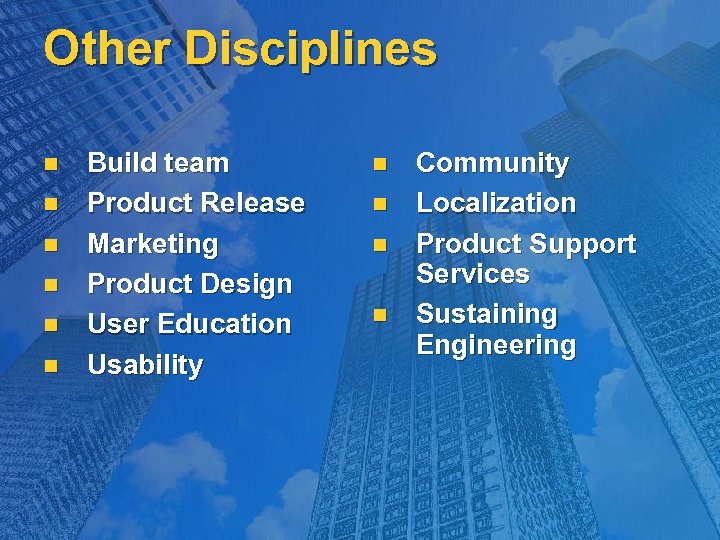 Other Disciplines n n n Build team Product Release Marketing Product Design User Education