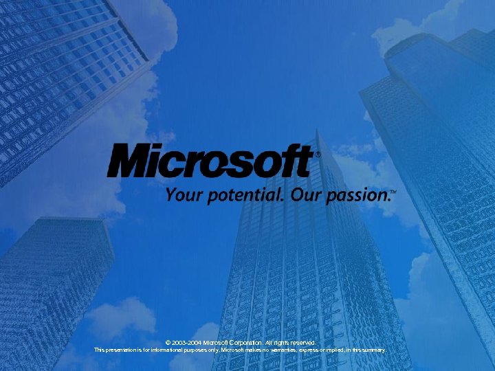 © 2003 -2004 Microsoft Corporation. All rights reserved. This presentation is for informational purposes
