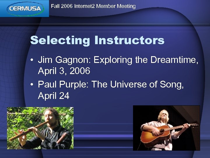 Fall 2006 Internet 2 Member Meeting Selecting Instructors • Jim Gagnon: Exploring the Dreamtime,