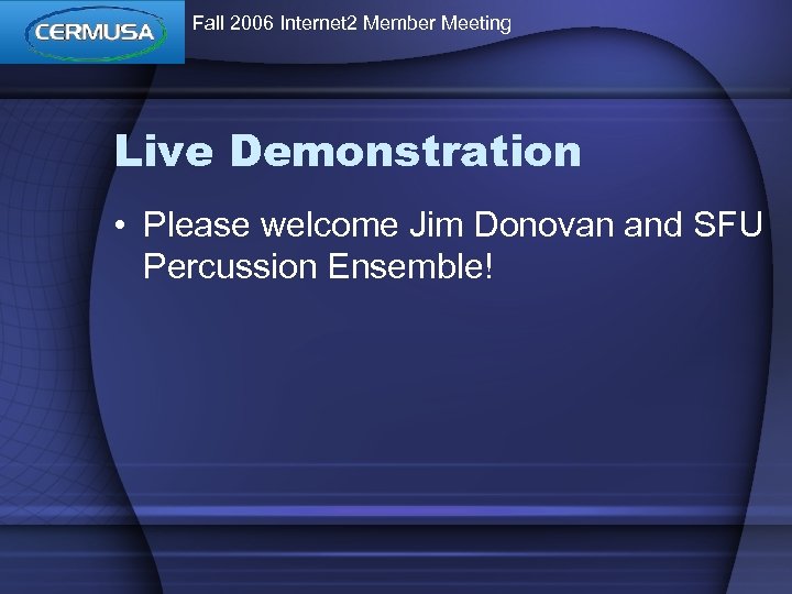 Fall 2006 Internet 2 Member Meeting Live Demonstration • Please welcome Jim Donovan and