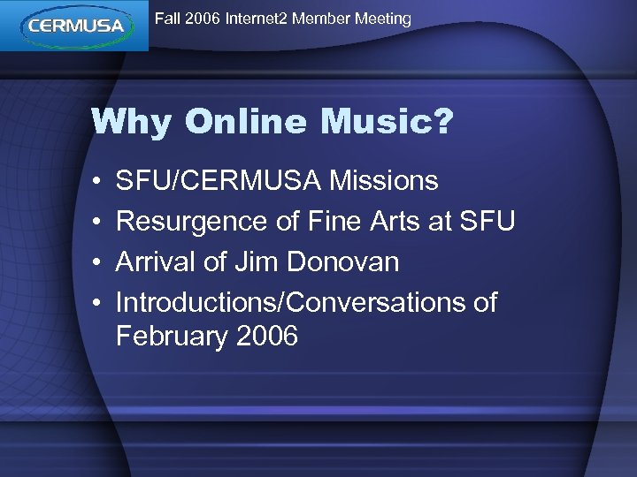 Fall 2006 Internet 2 Member Meeting Why Online Music? • • SFU/CERMUSA Missions Resurgence