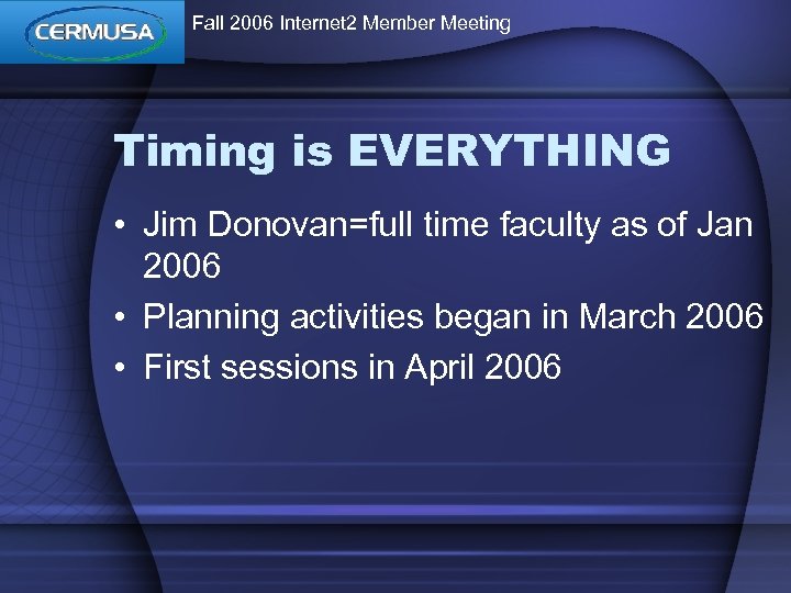 Fall 2006 Internet 2 Member Meeting Timing is EVERYTHING • Jim Donovan=full time faculty