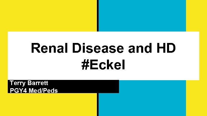 Renal Disease and HD #Eckel Terry Barrett PGY 4 Med/Peds 