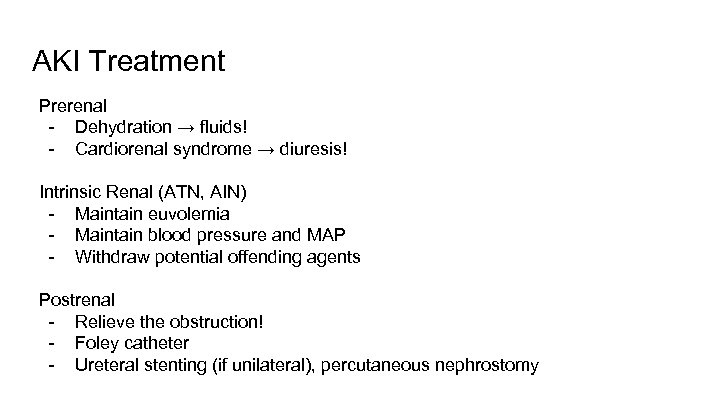 AKI Treatment Prerenal - Dehydration → fluids! - Cardiorenal syndrome → diuresis! Intrinsic Renal