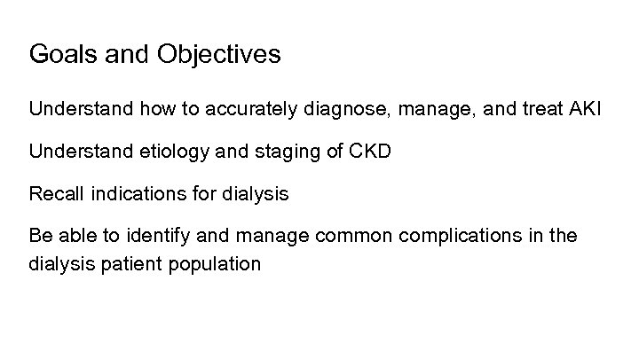 Goals and Objectives Understand how to accurately diagnose, manage, and treat AKI Understand etiology