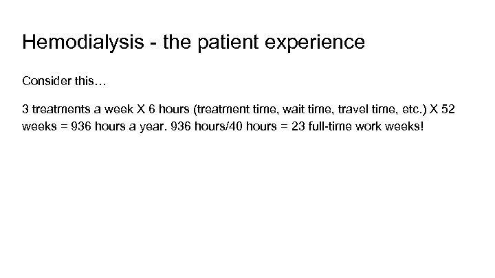 Hemodialysis - the patient experience Consider this… 3 treatments a week X 6 hours