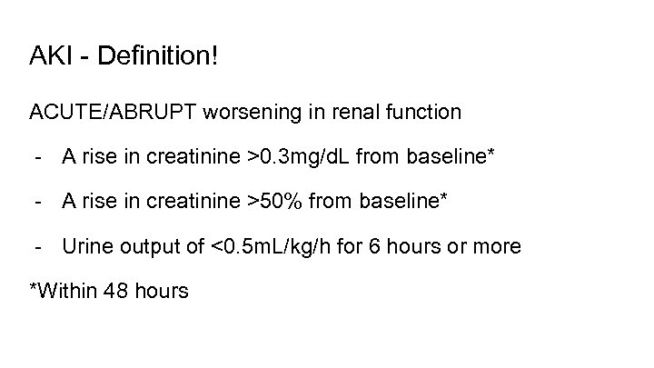 AKI - Definition! ACUTE/ABRUPT worsening in renal function - A rise in creatinine >0.