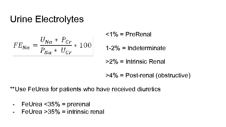 Urine Electrolytes <1% = Pre. Renal 1 -2% = Indeterminate >2% = Intrinsic Renal