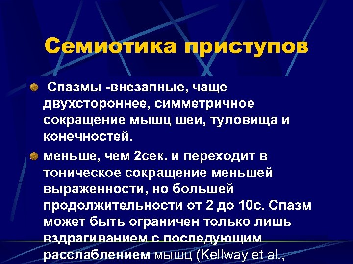 Семиотика приступов Cпазмы -внезапные, чаще двухстороннее, симметричное сокращение мышц шеи, туловища и конечностей. меньше,