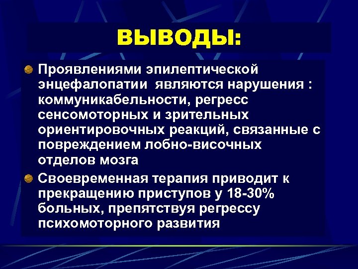 ВЫВОДЫ: Проявлениями эпилептической энцефалопатии являются нарушения : коммуникабельности, регресс сенсомоторных и зрительных ориентировочных реакций,