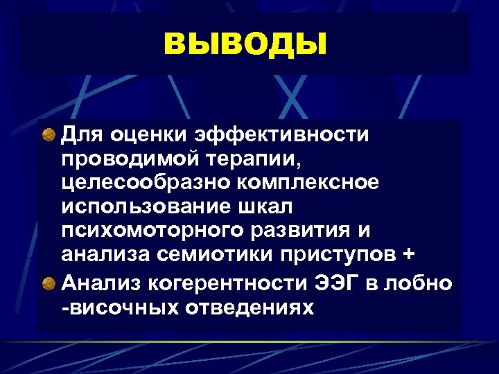 ВЫВОДЫ Для оценки эффективности проводимой терапии, целесообразно комплексное использование шкал психомоторного развития и анализа