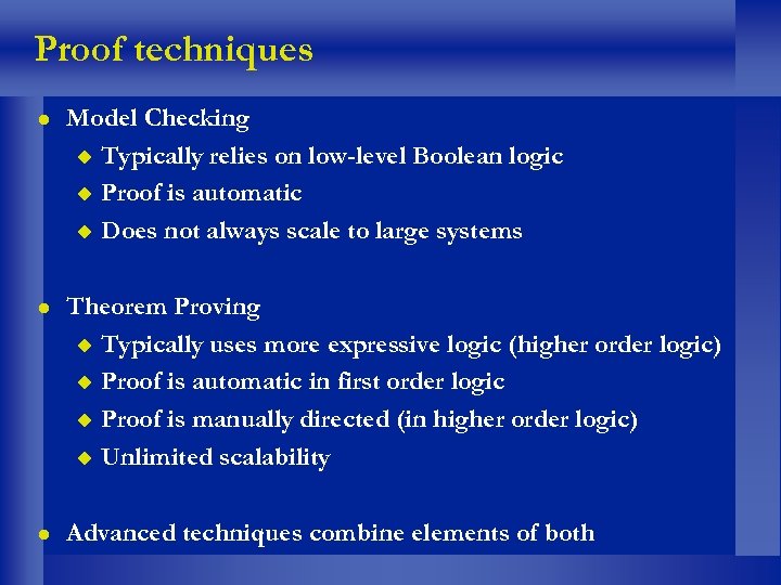 Proof techniques Model Checking Typically relies on low-level Boolean logic Proof is automatic Does