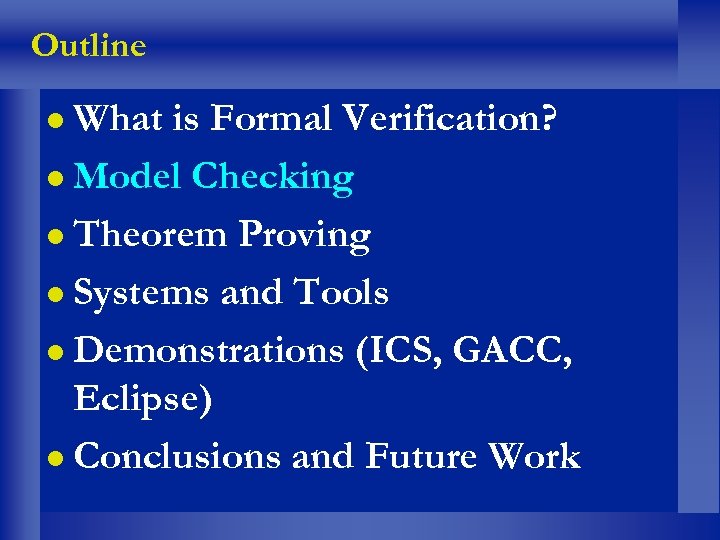 Outline What is Formal Verification? Model Checking Theorem Proving Systems and Tools Demonstrations (ICS,