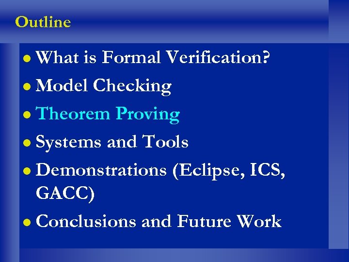 Outline What is Formal Verification? Model Checking Theorem Proving Systems and Tools Demonstrations (Eclipse,