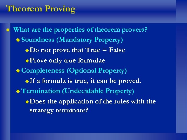 Theorem Proving What are the properties of theorem provers? Soundness (Mandatory Property) Do not