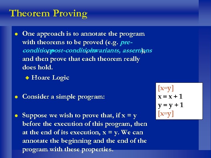 Theorem Proving One approach is to annotate the program with theorems to be proved