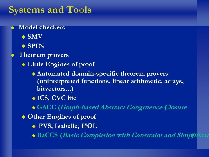 Systems and Tools Model checkers SMV SPIN Theorem provers Little Engines of proof Automated