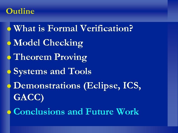 Outline What is Formal Verification? Model Checking Theorem Proving Systems and Tools Demonstrations (Eclipse,