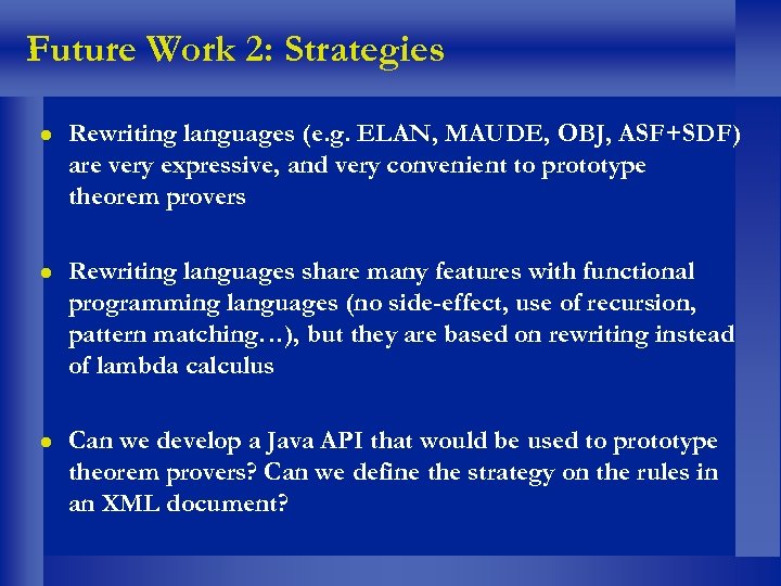 Future Work 2: Strategies Rewriting languages (e. g. ELAN, MAUDE, OBJ, ASF+SDF) are very