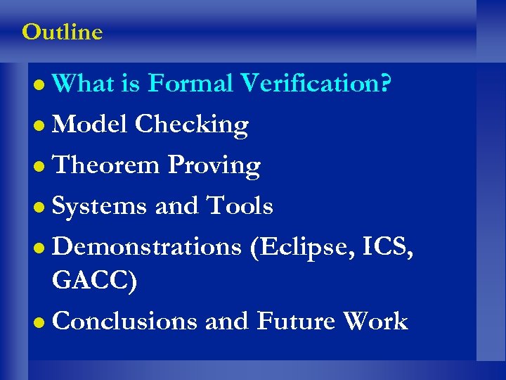 Outline What is Formal Verification? Model Checking Theorem Proving Systems and Tools Demonstrations (Eclipse,