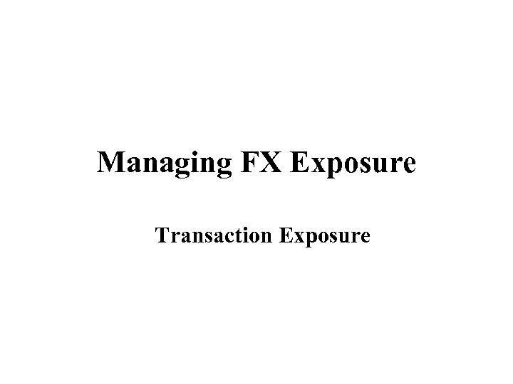 Managing FX Exposure Transaction Exposure 