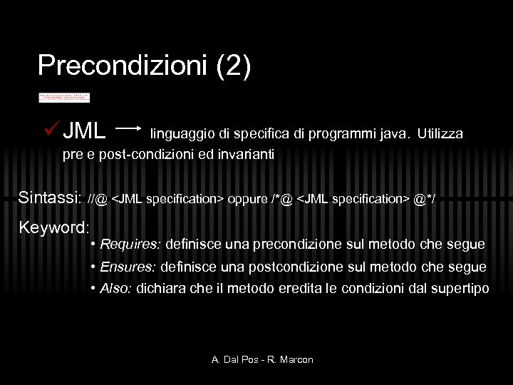 Precondizioni (2) ü JML linguaggio di specifica di programmi java. Utilizza pre e post-condizioni
