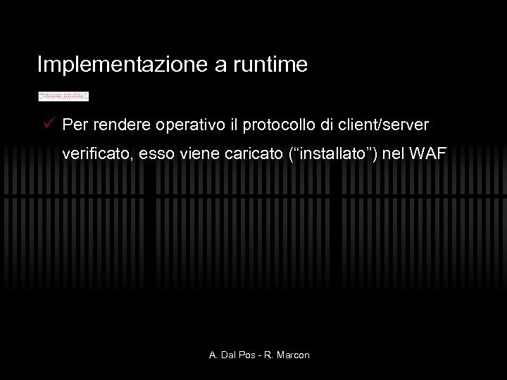 Implementazione a runtime ü Per rendere operativo il protocollo di client/server verificato, esso viene